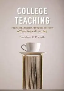College Teaching : Practical Insights From the Science of Teaching and Learning