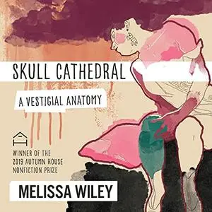 Skull Cathedral: A Vestigial Anatomy [Audiobook]