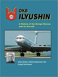 OKB Ilyushin: A History of the Design Bureau and its Aircraft