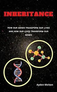 INHERITANCE: How our genes transform our lives and how our lives transform our genes