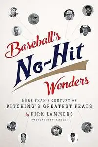 Baseball's No-Hit Wonders: More Than a Century of Pitching's Greatest Feats