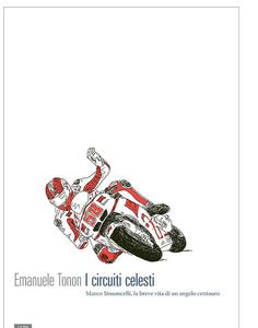 I circuiti celesti. Marco Simoncelli, la breve vita di un angelo centauro - Emanuele Tonon