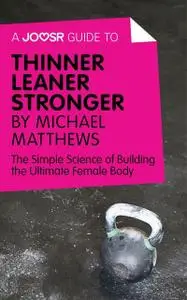 «A Joosr Guide to… Thinner Leaner Stronger by Michael Matthews» by Joosr