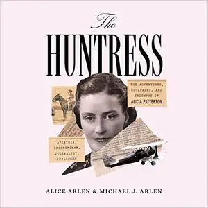 The Huntress: The Adventures, Escapades, and Triumphs of Alicia Patterson [Audiobook]