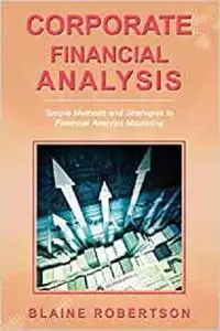 Corporate Financial Analysis: Simple Methods and Strategies to Financial Analysis Mastering