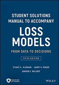 Student Solutions Manual to Accompany Loss Models: From Data to Decisions, 5th Edition