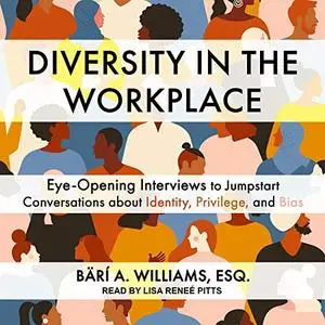 Diversity in the Workplace: Eye-Opening Interviews to Jumpstart Conversations about Identity, Privilege, and Bias [Audiobook]