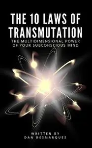 «The 10 Laws of Transmutation» by Dan Desmarques