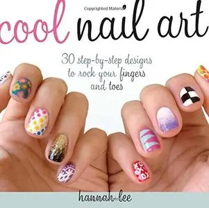 Cool Nail Art: 30 Step-by-Step Designs to Rock Your Fingers and Toes (Repost)