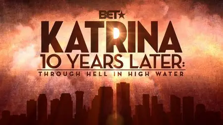 BET - Katrina 10 Years Later: Through Hell in High Water (2015)