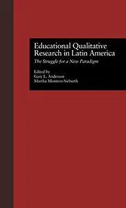 Educational Qualitative Research in Latin America: The Struggle for a New Paradigm