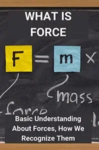 What Is Force: Basic Understanding About Forces, How We Recognize Them