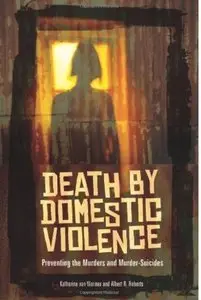 Death by Domestic Violence: Preventing the Murders and Murder-Suicides