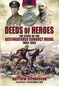 Deeds of Heroes: The Story of the Distinguished Conduct Medal 1854-1993 (Repost)