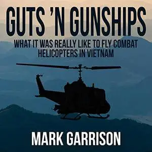 Guts 'N Gunships: What It Was Really Like to Fly Combat Helicopters in Vietnam [Audiobook]