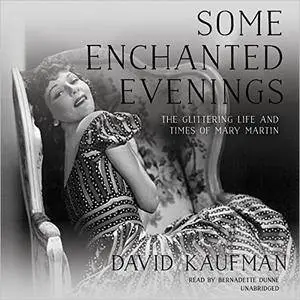 Some Enchanted Evenings: The Glittering Life and Times of Mary Martin [Audiobook]