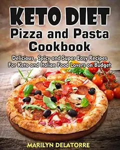 Keto Diet Pizza And Pasta Cookbook: Delicious, Spicy and Super Easy Recipes for Keto