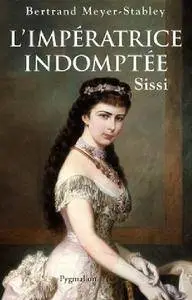 Bertrand Meyer-Stabley, "L'Impératrice indomptée. Sissi"