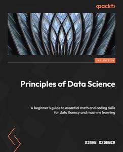 Principles of Data Science: A beginner's guide to essential math and coding skills for data fluency and machine learning, 3rd E