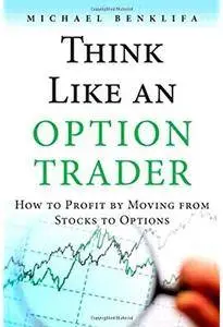 Think Like an Option Trader: How to Profit by Moving from Stocks to Options [Repost]