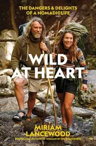 Wild at Heart: The Dangers and Delights of a Nomadic Life