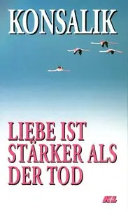 Heinz G. Konsalik - Liebe ist stärker als der Tod