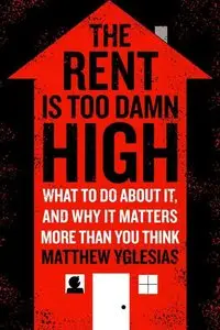 The Rent Is Too Damn High: What to Do About It, and Why It Matters More Than You Think