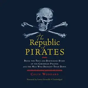 The Republic of Pirates: Being the True and Surprising Story of the Caribbean Pirates and the Man Who Brought Them Down