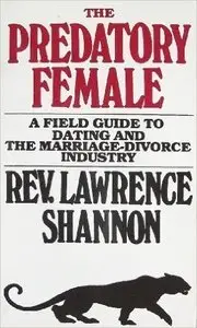 The Predatory Female: A Field Guide to Dating and the Marriage-Divorce Industry