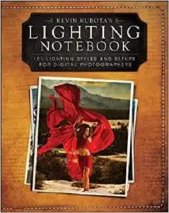 Kevin Kubota's Lighting Notebook: 101 Lighting Styles and Setups for Digital Photographers