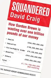 Squandered: how Gordon Brown is wasting over one trillion pounds of our money