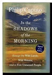 In the Shadows of the Morning: Essays On Wild Lands, Wild Waters, And A Few Untamed People