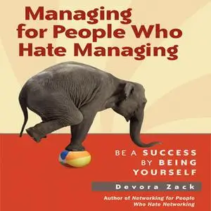 «Managing for People Who Hate Managing: Be a Success by Being Yourself» by Devora Zack