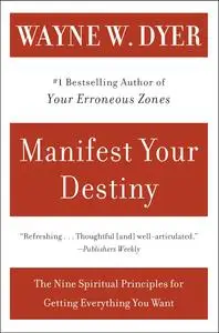 Manifest Your Destiny: The Nine Spiritual Principles for Getting Everything You Want