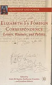 Elizabeth I's Foreign Correspondence: Letters, Rhetoric, and Politics