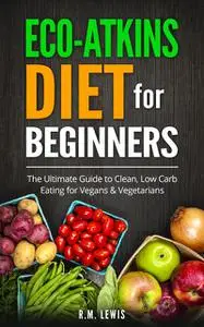 «Eco-Atkins Diet Beginner's Guide and Cookbook» by R.M. Lewis