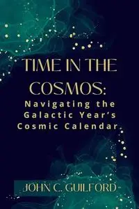 Time in the Cosmos: Navigating the Galactic Year’s Cosmic Calendar