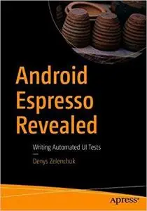 Android Espresso Revealed: Writing Automated UI Tests