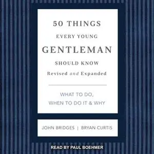 «50 Things Every Young Gentleman Should Know: What to Do, When to Do it & Why, Revised and Expanded» by John Bridges,Bry