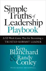 Simple Truths of Leadership Playbook: A 52-Week Game Plan for Becoming a Trusted Servant Leader