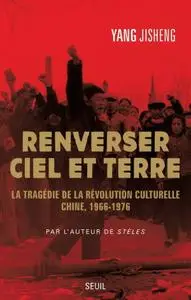 Yang Jisheng, "Renverser ciel et terre: La tragédie de la Révolution culturelle. Chine, 1966-1976"