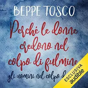 «Perché le donne credono nel colpo di fulmine, gli uomini nel colpo di culo» by Beppe Tosco