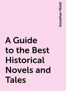 «A Guide to the Best Historical Novels and Tales» by Jonathan Nield