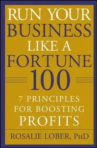 Run Your Business Like a Fortune 100: 7 Principles for Boosting PROFITS