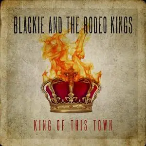 Blackie and the Rodeo Kings - King of This Town (2020)