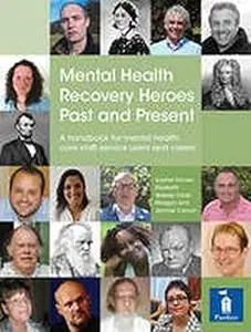 Mental Health Recovery Heroes Past and Present: A handbook for mental health care staff, service users and carers