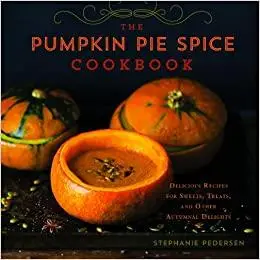 The Pumpkin Pie Spice Cookbook: Delicious Recipes for Sweets, Treats, and Other Autumnal Delights