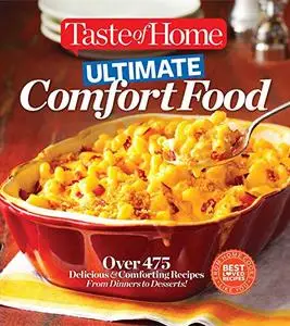 Taste of Home Ultimate Comfort Food: Over 475 Delicious and Comforting Recipes from Dinners to Desserts