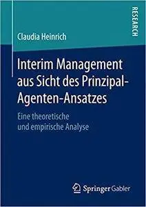 Interim Management aus Sicht des Prinzipal-Agenten-Ansatzes: Eine theoretische und empirische Analyse
