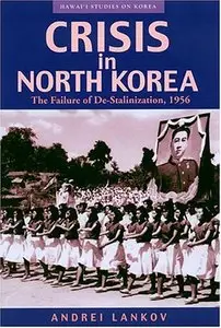 Crisis in North Korea: The Failure of De-Stalinization, 1956
